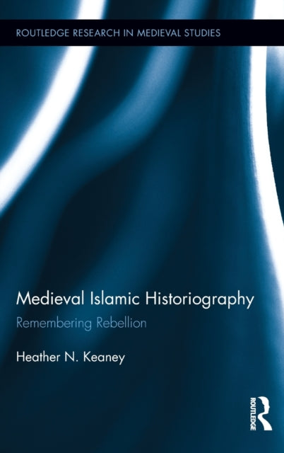 Book cover of: Medieval Islamic Historiography. By: Heather N. Keaney