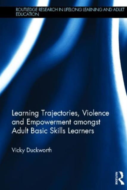 Book cover of: Learning Trajectories, Violence and Empowerment amongst Adult Basic Skills Learners. By: Vicky Duckworth