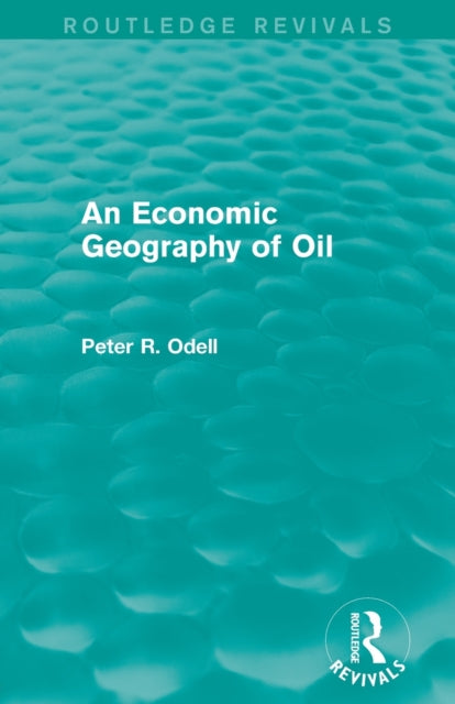 Book cover of: Economic Geography of Oil (Routledge Revivals). By: Peter R. Odell