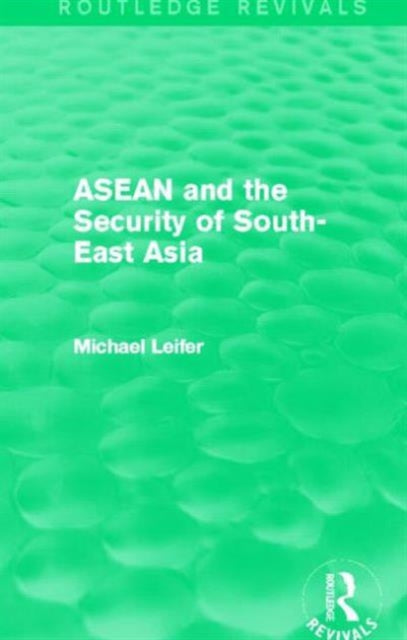 Book cover of: ASEAN and the Security of South-East Asia (Routledge Revivals). By: Michael Leifer