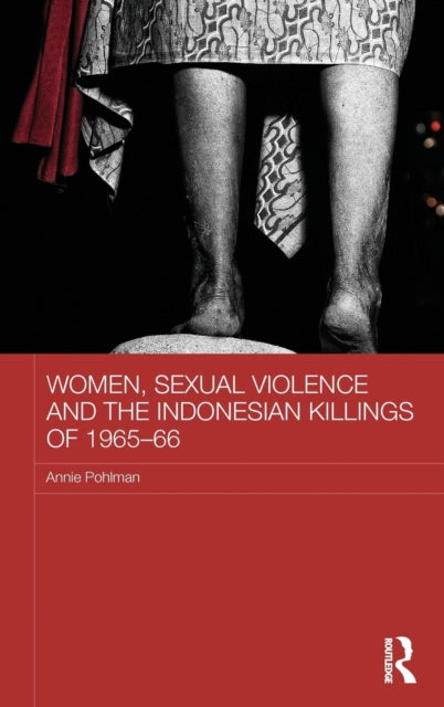 Book cover of: Women, Sexual Violence and the Indonesian Killings of 1965-66. By: Annie Pohlman
