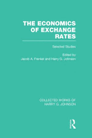 The Economics of Exchange Rates (Collected Works of Harry Johnson)