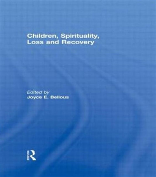 Book cover of: Children, Spirituality, Loss and Recovery. By: Joyce E. Bellous