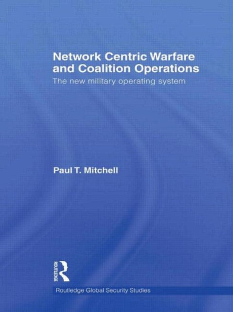 Book cover of: Network Centric Warfare and Coalition Operations. By: Paul T. Mitchell