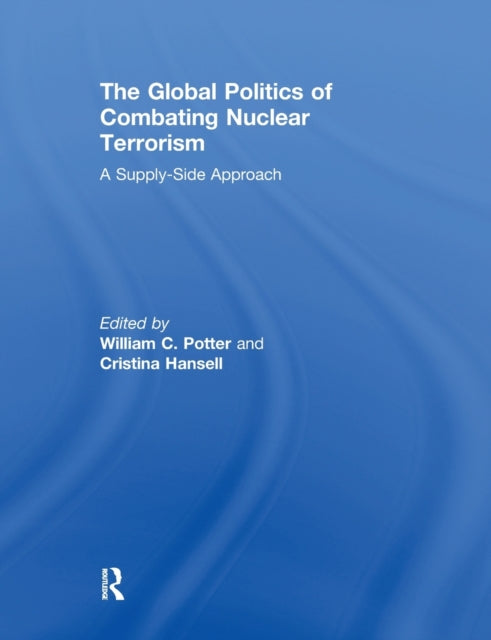 Book cover of: Global Politics of Combating Nuclear Terrorism. By: William C. Potter