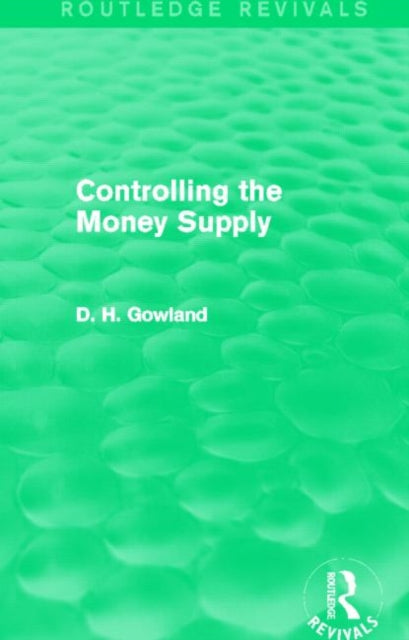 Book cover of: Controlling the Money Supply (Routledge Revivals). By: David H. Gowland