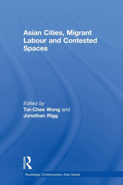 Book cover of: Asian Cities, Migrant Labor and Contested Spaces. By: Tai-Chee Wong