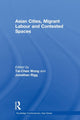 Book cover of: Asian Cities, Migrant Labor and Contested Spaces. By: Tai-Chee Wong