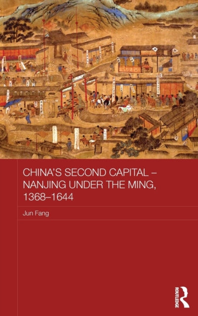 Book cover of: China's Second Capital – Nanjing under the Ming, 1368-1644. By: Jun Fang