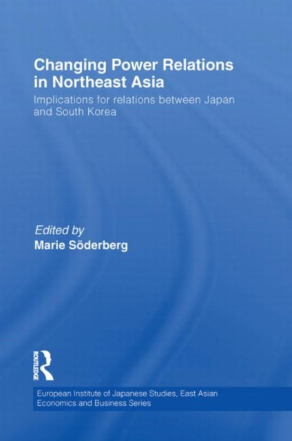 Book cover of: Changing Power Relations in Northeast Asia. By: Marie Soderberg