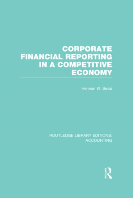 Book cover of: Corporate Financial Reporting in a Competitive Economy (RLE Accounting). By: Herman W. Bevis