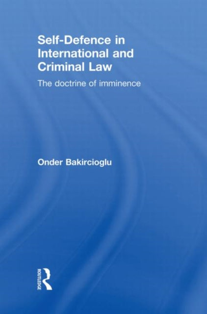 Book cover of: Self-Defence in International and Criminal Law. By: Onder Bakircioglu