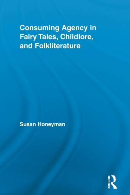 Book cover of: Consuming Agency in Fairy Tales, Childlore, and Folkliterature. By: Susan Honeyman