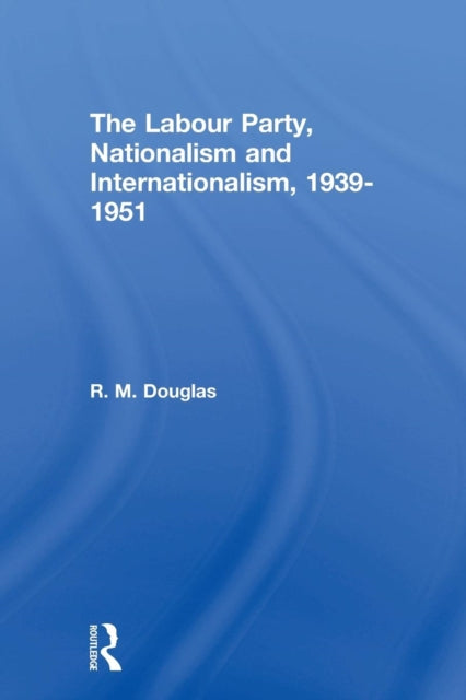 Book cover of: Labour Party, Nationalism and Internationalism, 1939-1951. By: R. M. Douglas