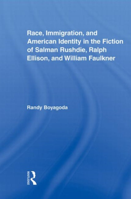 Book cover of: Race, Immigration, and American Identity in the Fiction of Salman Rushdie, Ralph Ellison, and William Faulkner. By: Randy Boyagoda