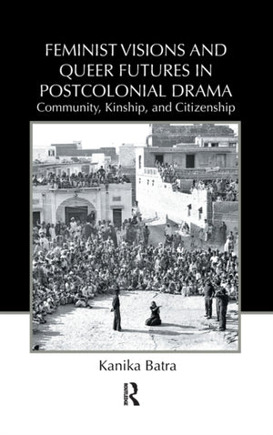 Feminist Visions and Queer Futures in Postcolonial Drama