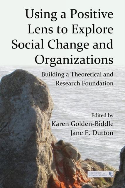 Book cover of: Using a Positive Lens to Explore Social Change and Organizations. By: Karen Golden-Biddle