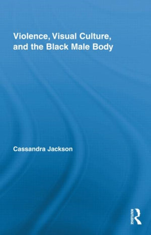 Violence, Visual Culture, and the Black Male Body