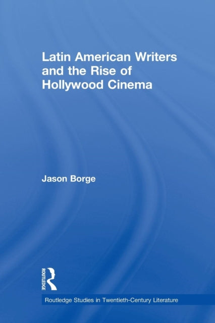 Book cover of: Latin American Writers and the Rise of Hollywood Cinema. By: Jason Borge