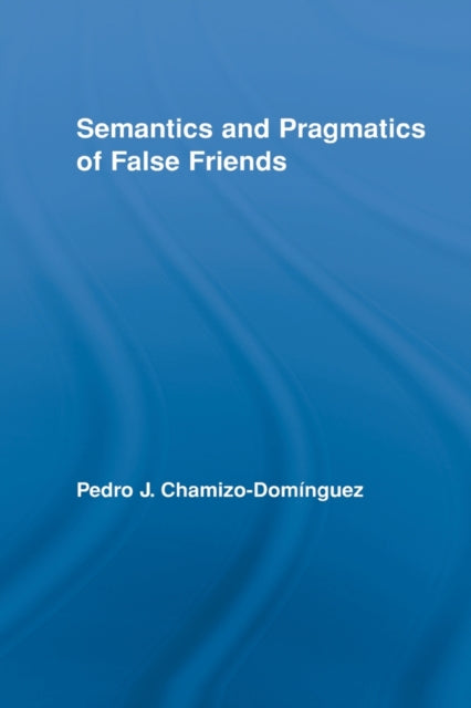 Book cover of: Semantics and Pragmatics of False Friends. By: Pedro J. Chamizo-Domínguez