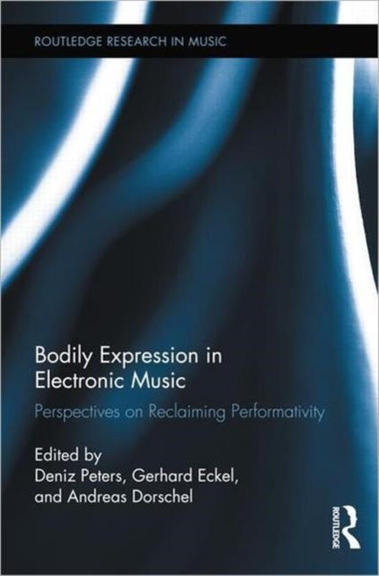 Book cover of: Bodily Expression in Electronic Music. By: Deniz Peters
