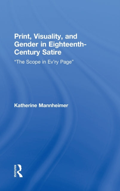 Book cover of: Print, Visuality, and Gender in Eighteenth-Century Satire. By: Katherine Mannheimer