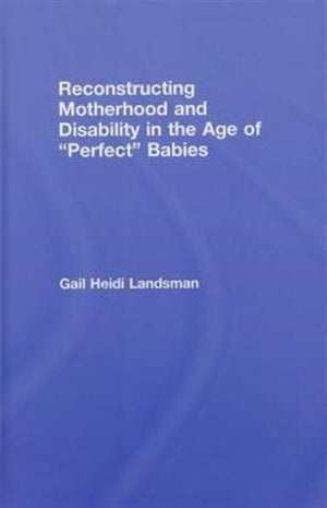 Reconstructing Motherhood and Disability in the Age of Perfect Babies