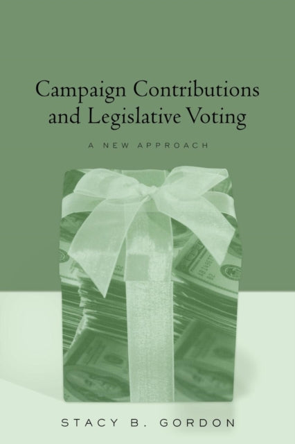 Book cover of: Campaign Contributions and Legislative Voting. By: Stacy B. Gordon