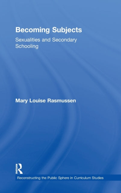 Book cover of: Becoming Subjects: Sexualities and Secondary Schooling. By: Mary Louise Rasmussen