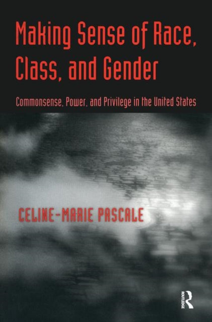 Book cover of: Making Sense of Race, Class, and Gender. By: Celine-Marie Pascale