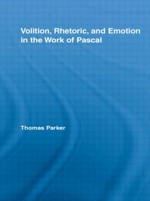 Volition, Rhetoric, and Emotion in the Work of Pascal