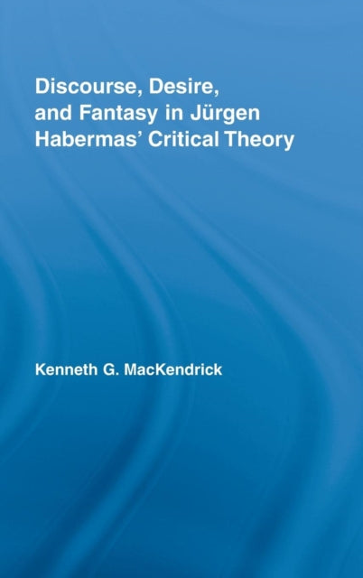 Book cover of: Discourse, Desire, and Fantasy in Jurgen Habermas' Critical Theory. By: Kenneth G MacKendrick, Kenneth G. MacKendrick