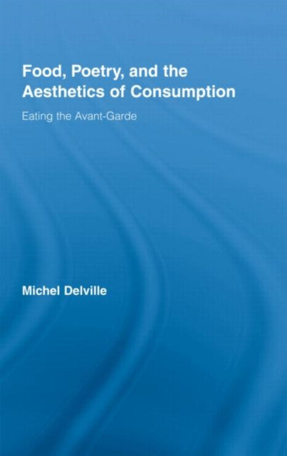 Book cover of: Food, Poetry, and the Aesthetics of Consumption. By: Michel Delville