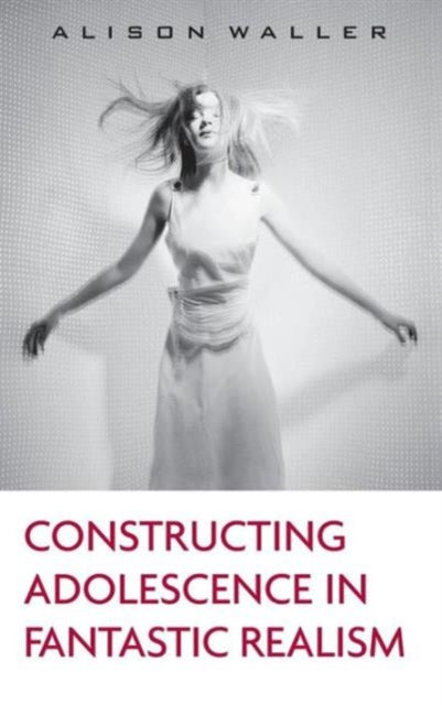 Book cover of: Constructing Adolescence in Fantastic Realism. By: Alison Waller