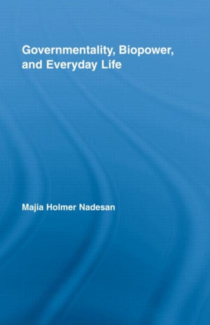 Governmentality, Biopower, and Everyday Life