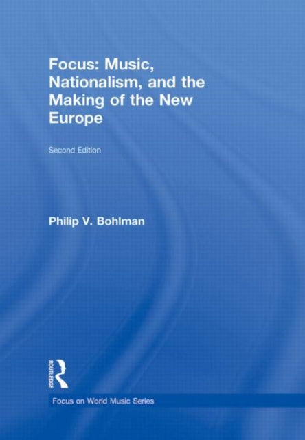 Book cover of: Focus: Music, Nationalism, and the Making of the New Europe. By: Philip Bohlman, Philip Vilas Bohlman