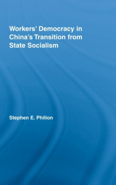Book cover of: Workers' Democracy in China's Transition from State Socialism. By: Stephen E. Philion, Stephen Philion