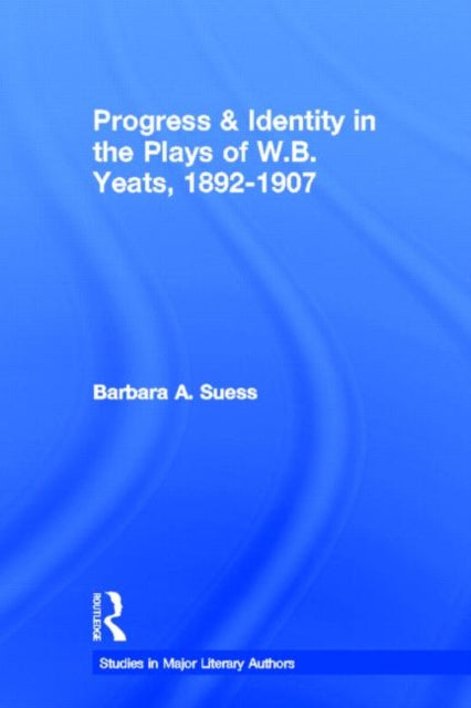 Book cover of: Progress & Identity in the Plays of W.B. Yeats, 1892-1907