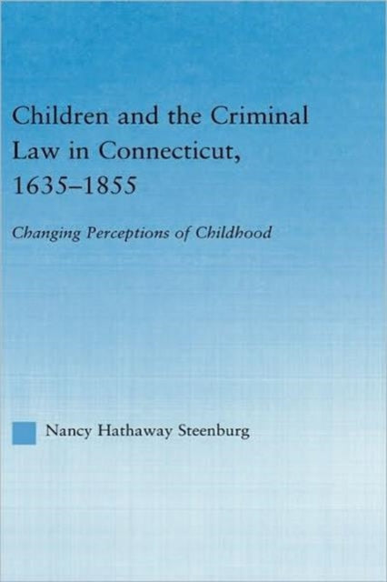 Book cover of: Children and the Criminal Law in Connecticut, 1635-1855. By: Nancy Hathaway Steenburg