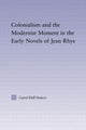 Book cover of: Colonialism and the Modernist Moment in the Early Novels of Jean Rhys