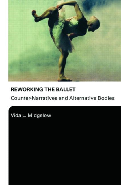 Book cover of: Reworking the Ballet. By: V. Midgelow, Vida Midgelow
