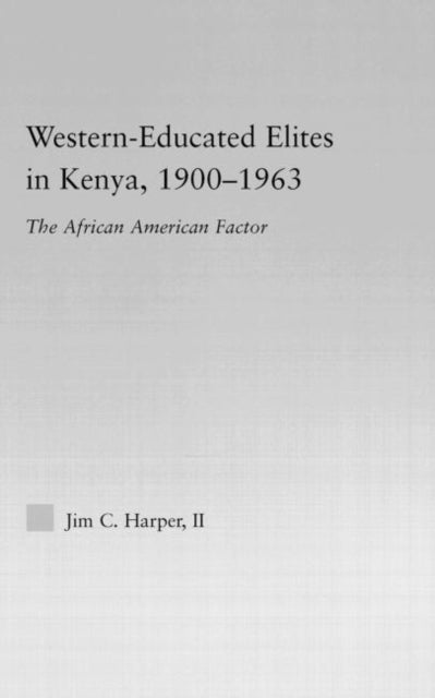 Book cover of: Western-Educated Elites in Kenya, 1900-1963. By: Jim C. Harper