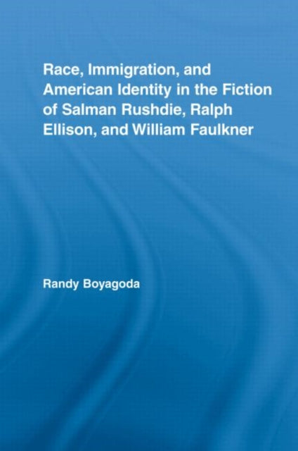 Book cover of: Race, Immigration, and American Identity in the Fiction of Salman Rushdie, Ralph Ellison, and William Faulkner. By: Randy Boyagoda