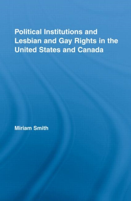 Book cover of: Political Institutions and Lesbian and Gay Rights in the United States and Canada. By: Miriam Catherine Smith