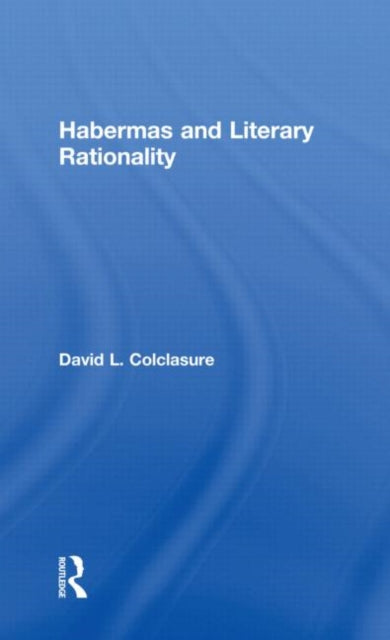 Book cover of: Habermas and Literary Rationality. By: David L. Colclasure