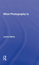 Book cover of: What Photography Is. By: James Elkins