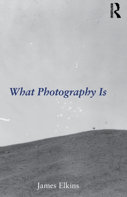 Book cover of: What Photography Is. By: James Elkins