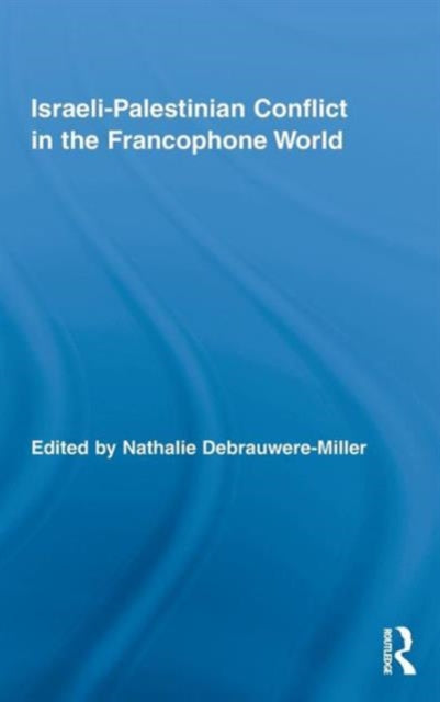 Book cover of: Israeli-Palestinian Conflict in the Francophone World. By: Nathalie Debrauwere-Miller