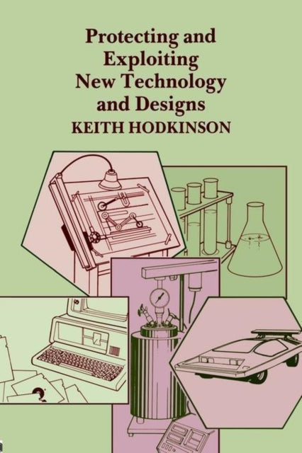 Book cover of: Protecting and Exploiting New Technology and Designs. By: K. Hodkinson