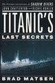 Book cover of: Titanic's Last Secrets. By: Brad Matsen